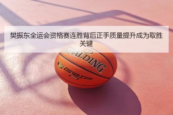 樊振东全运会资格赛连胜背后正手质量提升成为取胜关键